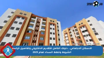 الإسكان الاجتماعي.. دليلك الكامل للتقديم الإلكتروني وتفاصيل كراسة الشروط وخطط السداد لعام 2025